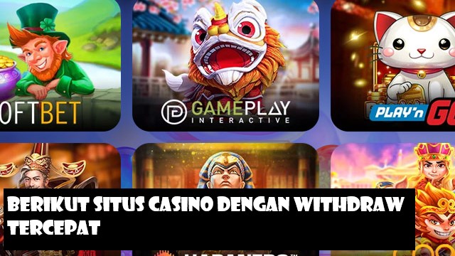 Berikut Situs Casino Dengan Withdraw Tercepat